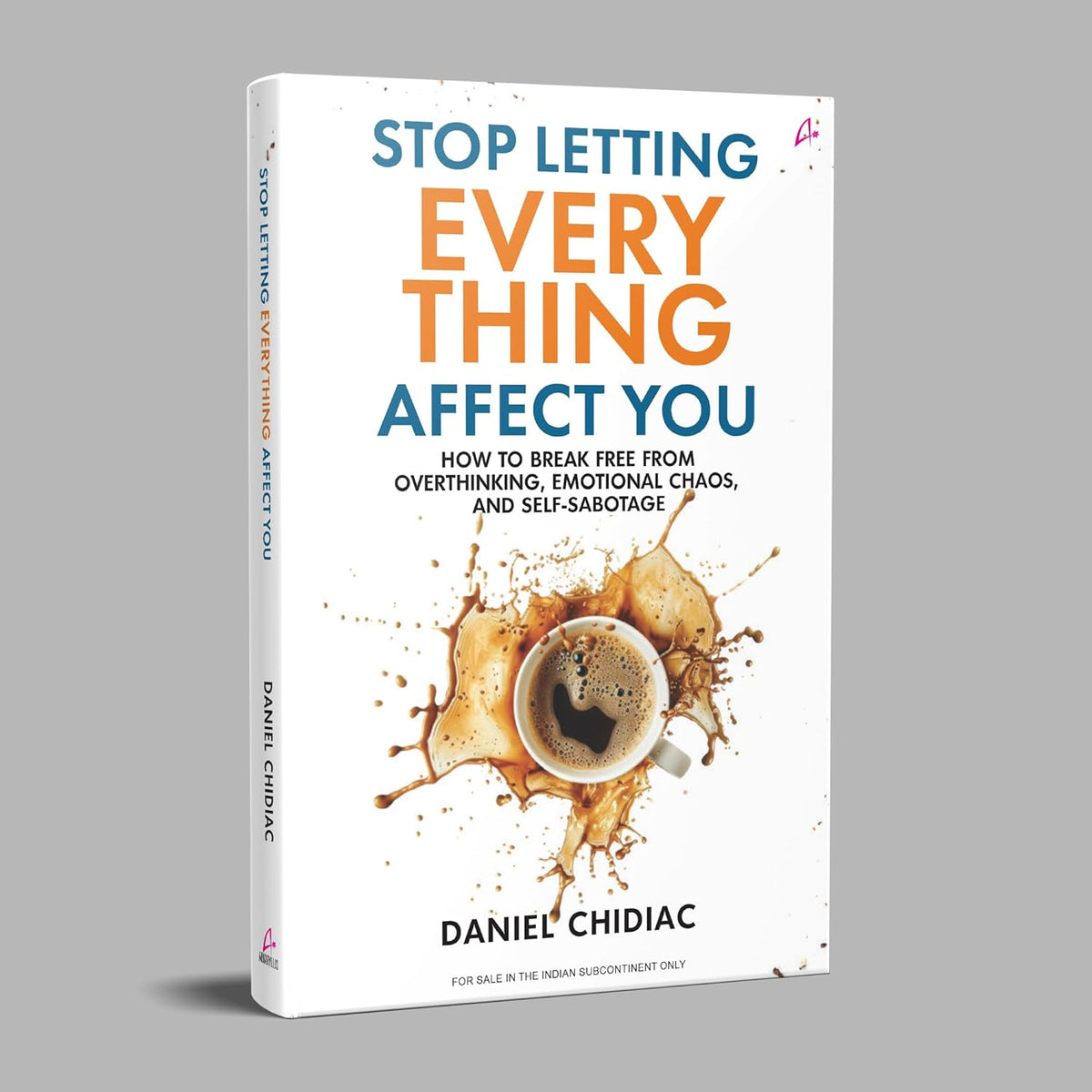 Stop Letting Everything Affect You: How to break free from overthinking, emotional chaos, and self-sabotage